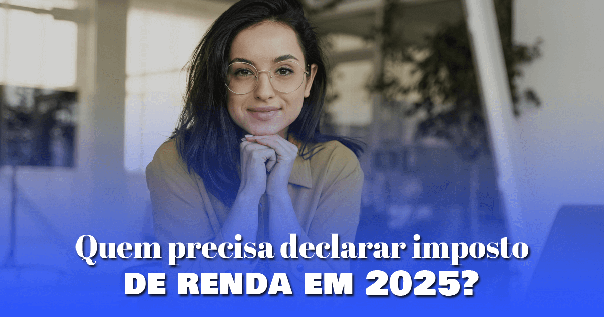 Quem precisa declarar imposto de renda em 2025