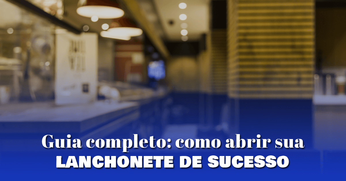Guia completo: como abrir sua lanchonete de sucesso
