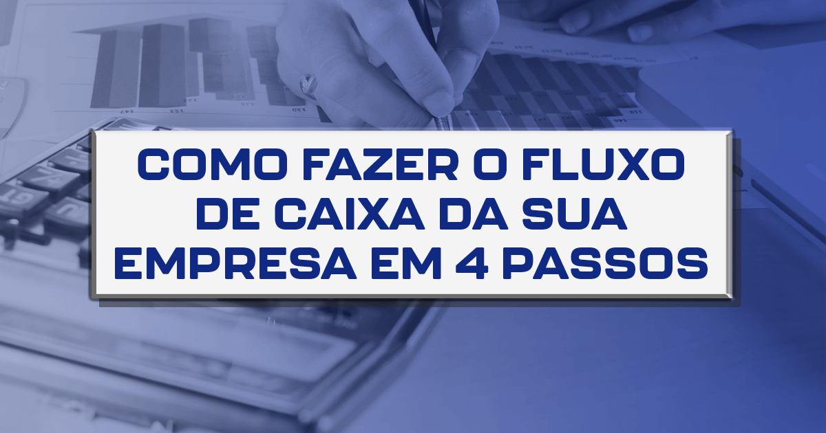 Como fazer o fluxo de caixa da sua empresa em 4 passos