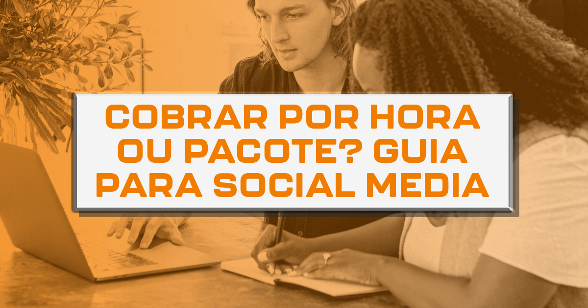 Cobrar por hora ou pacote? Guia para social media