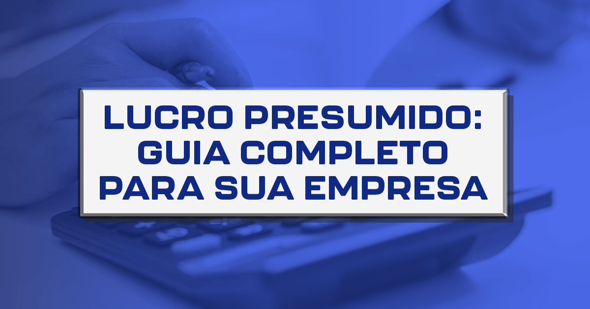 Lucro Presumido: guia completo para Sua empresa