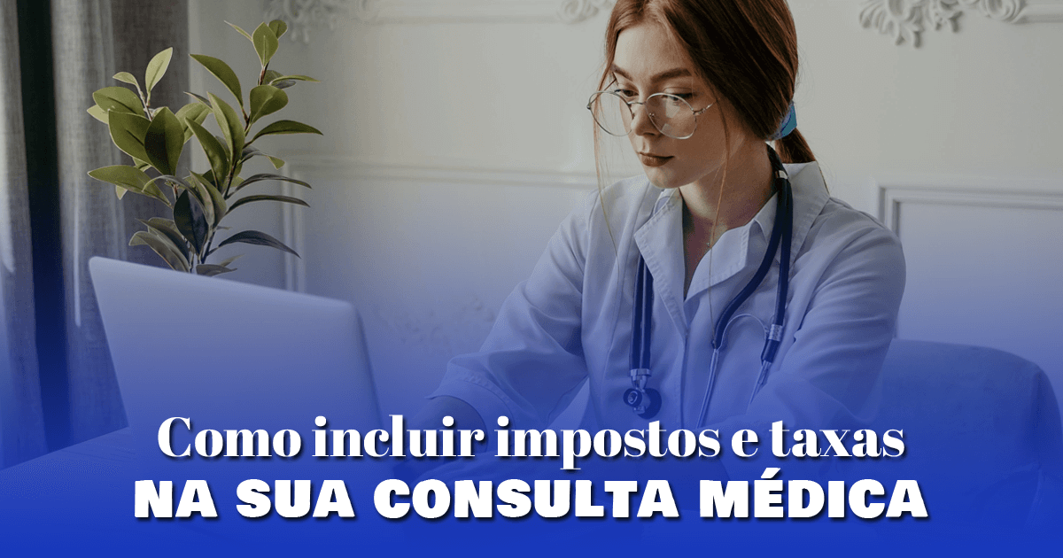 Como incluir impostos e taxas na sua consulta médica