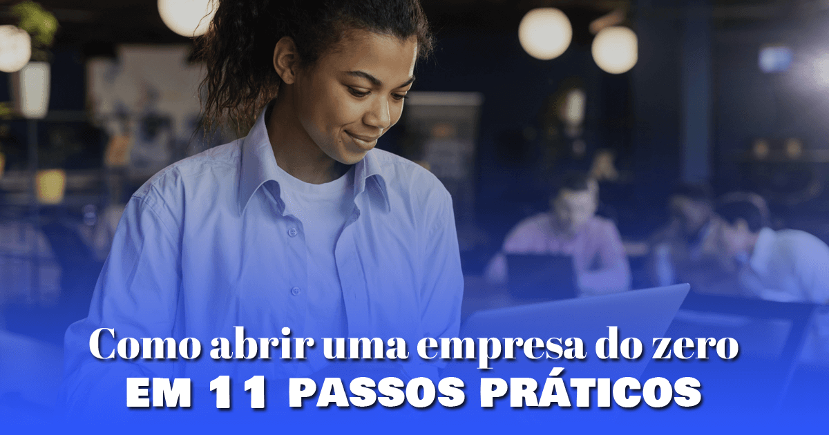 Como abrir uma empresa do zero em 11 passos práticos