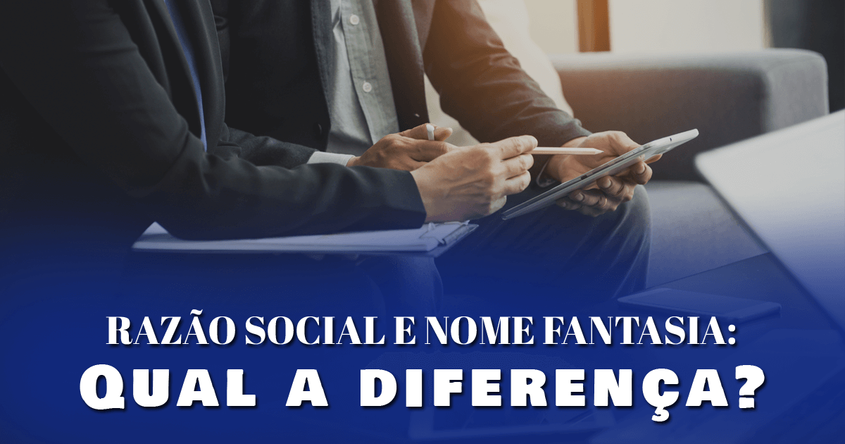 Razão Social e nome fantasia: qual a diferença?