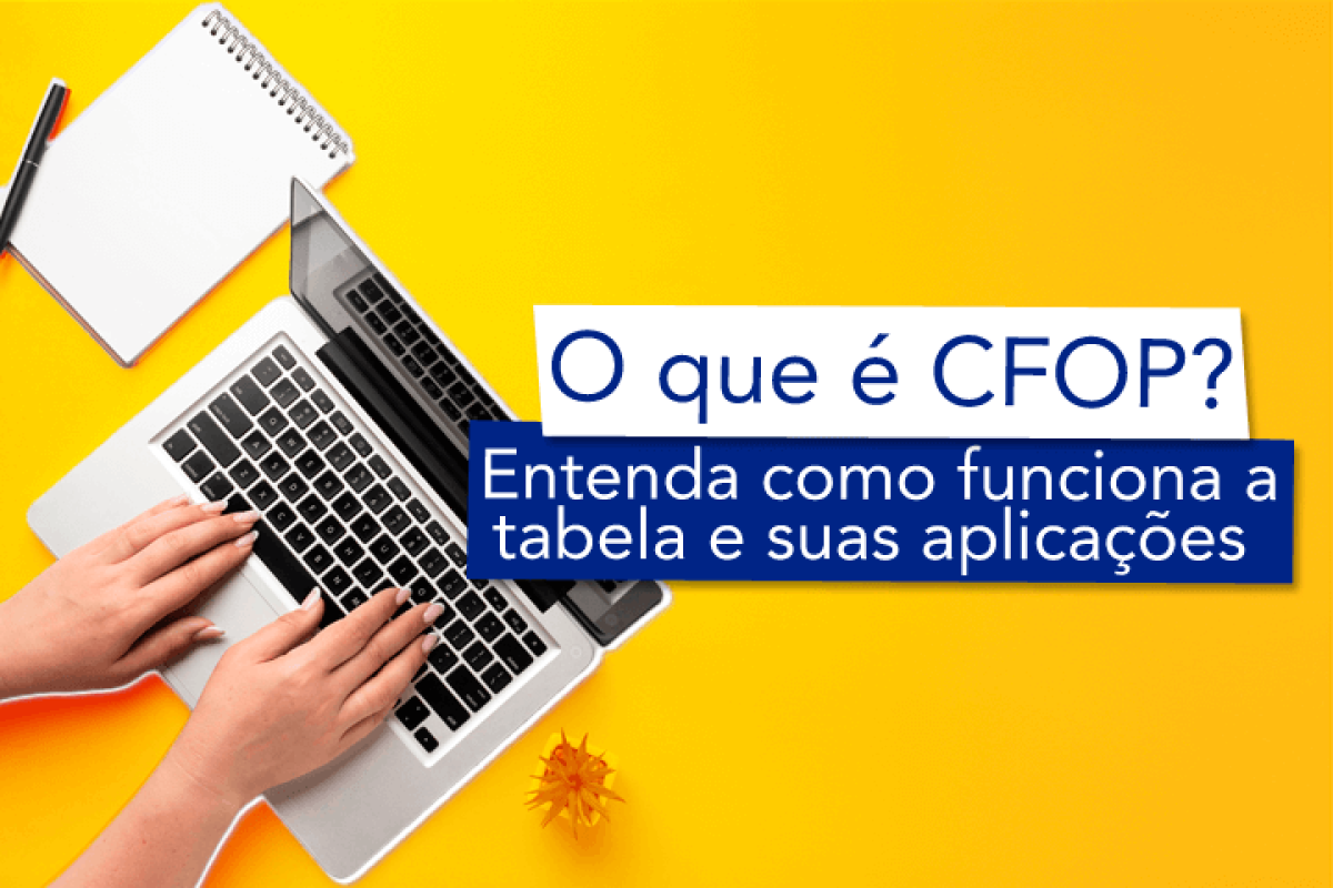 O que é CFOP? Entenda como funciona a tabela e suas aplicações