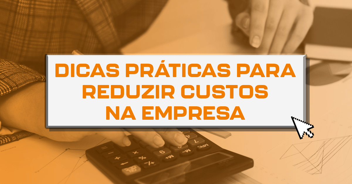 Dicas práticas para reduzir custos na empresa