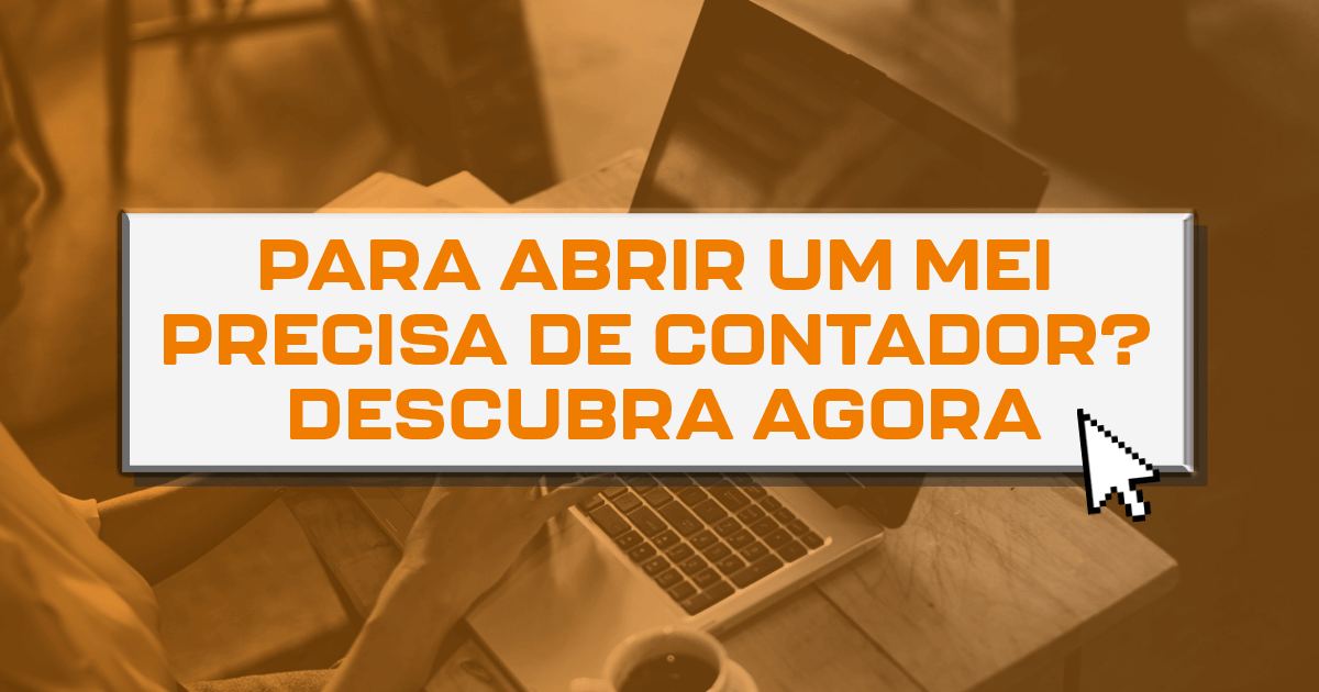 Para abrir um MEI precisa de contador? Descubra agora