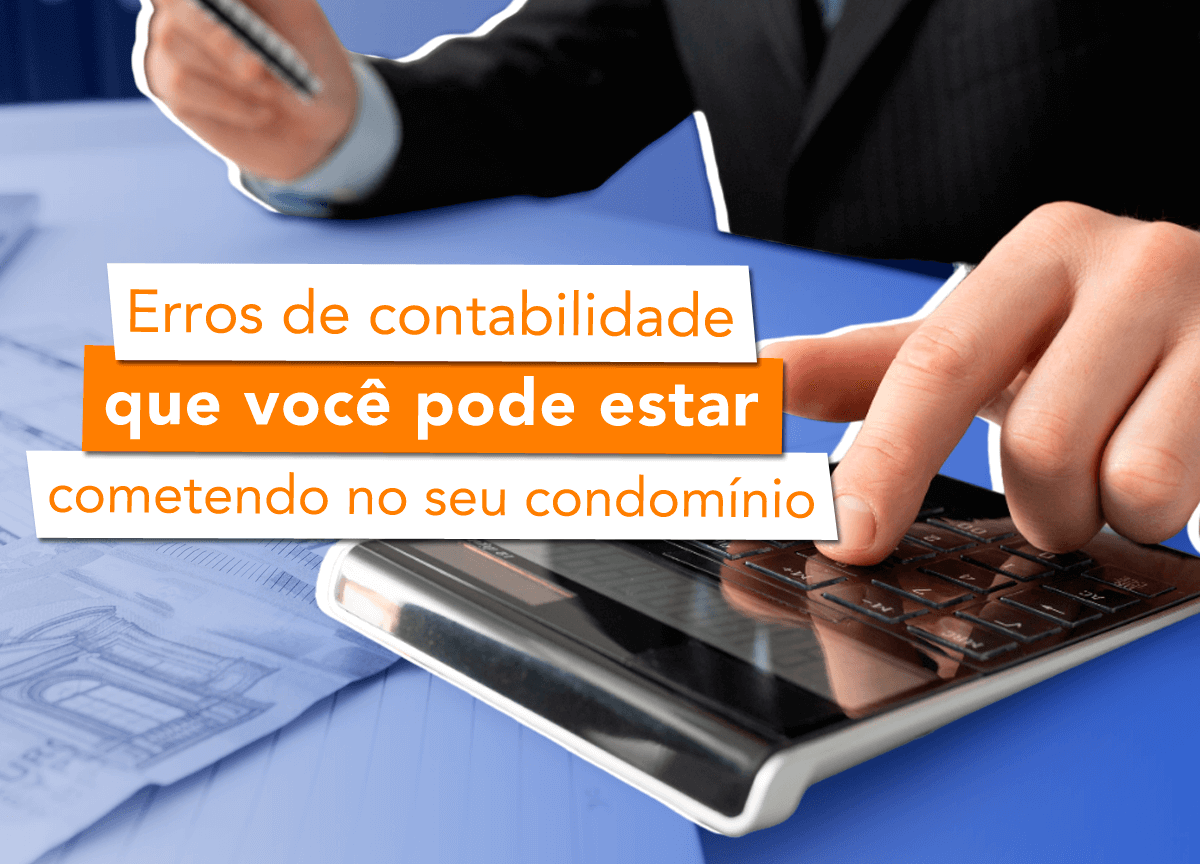 Erros de contabilidade que você pode estar cometendo no seu condomínio