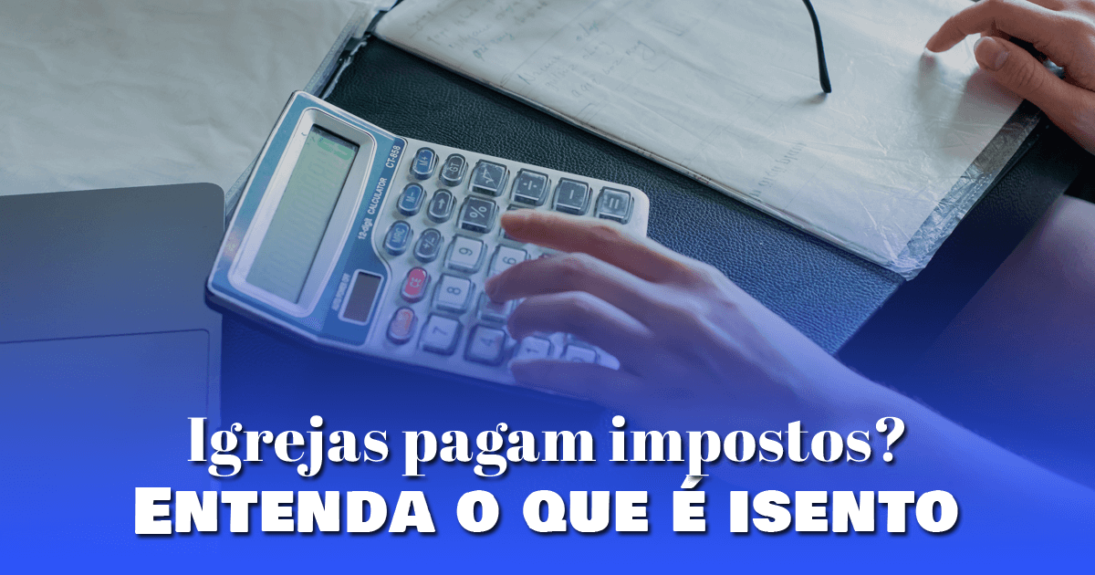 Igrejas pagam impostos? Entenda o que é isento