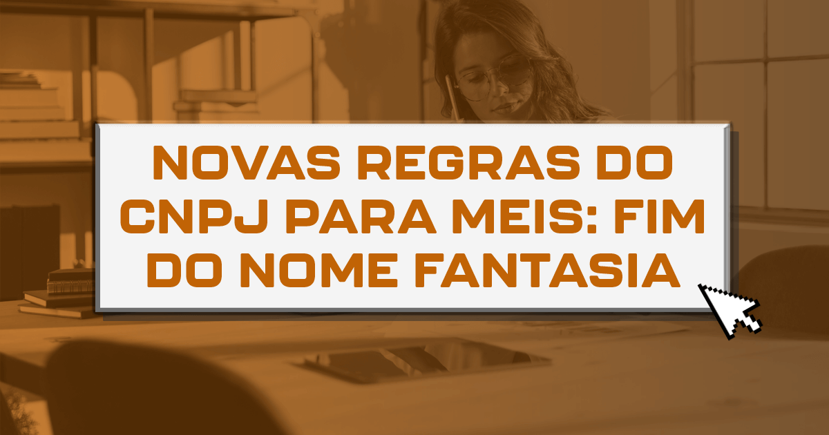 Novas regras do CNPJ para MEIs: Fim do nome fantasia Novas regras do CNPJ para MEIs: Fim do nome fantasia