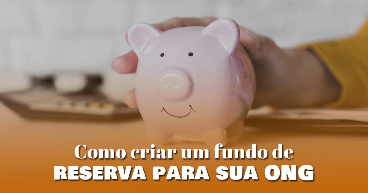 Como criar um fundo de reserva para sua ONG