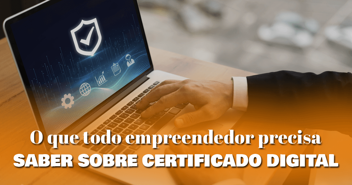 O que todo empreendedor precisa saber sobre certificado digital