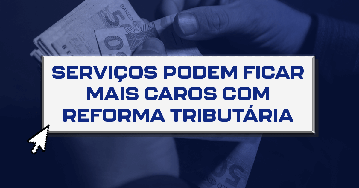 Serviços podem ficar mais caros com reforma tributária