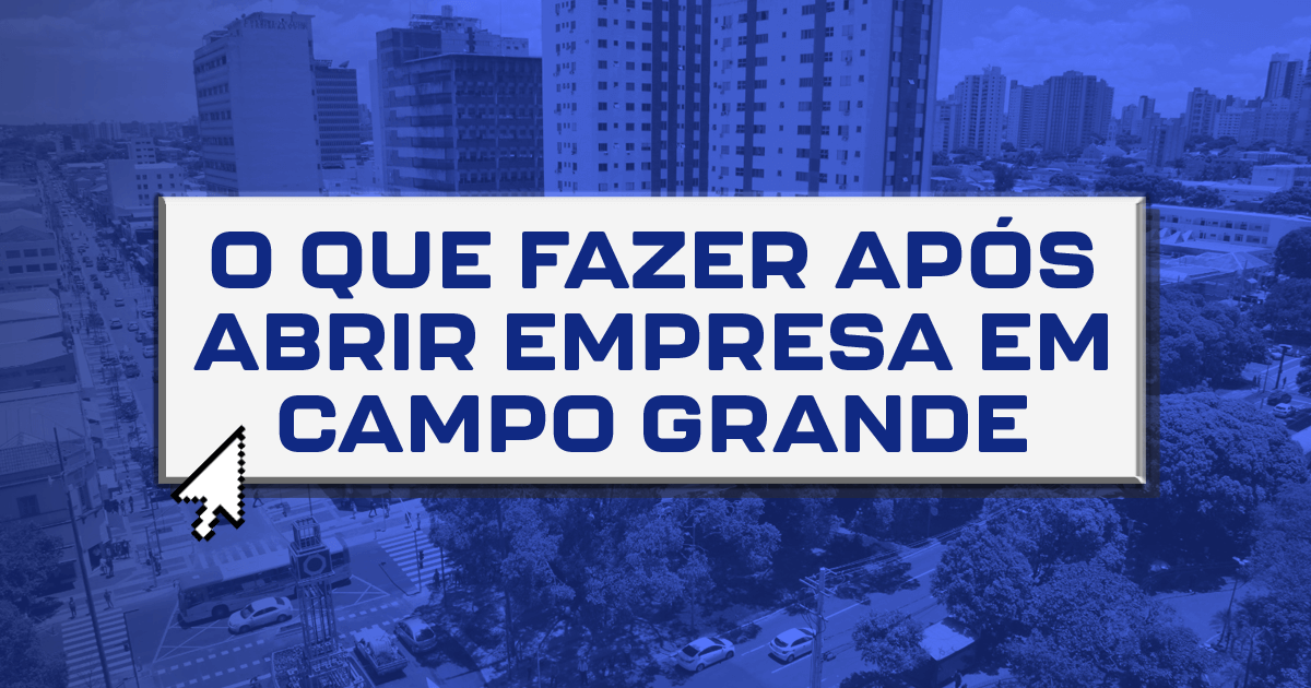 O que fazer após abrir empresa em Campo Grande