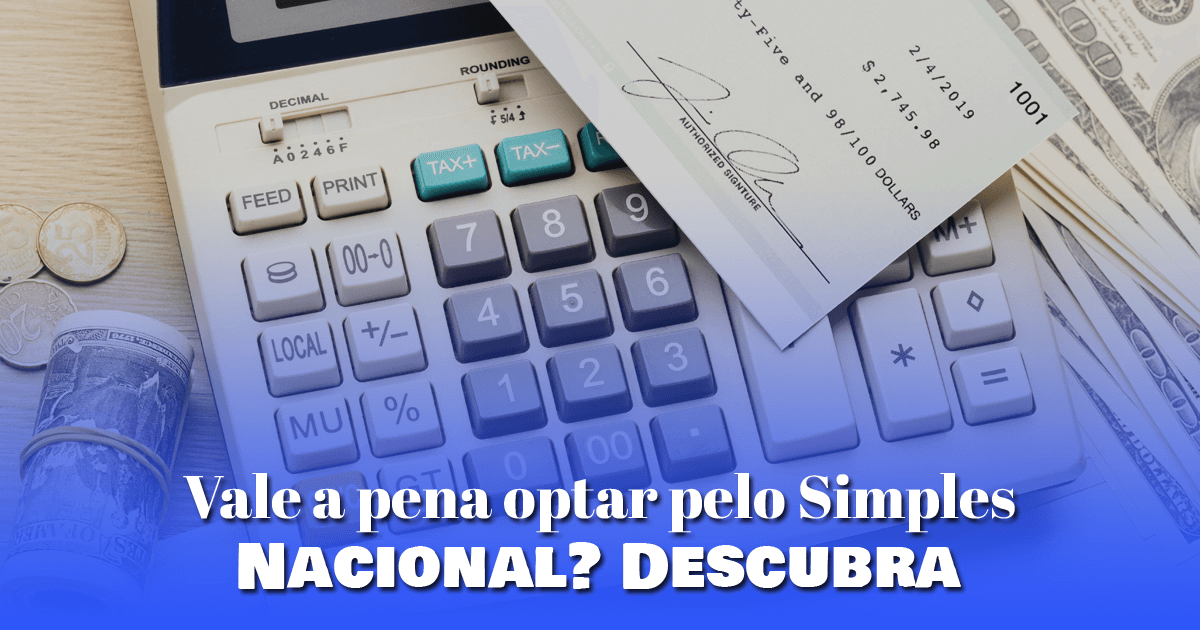 Vale a pena optar pelo Simples Nacional? Descubra