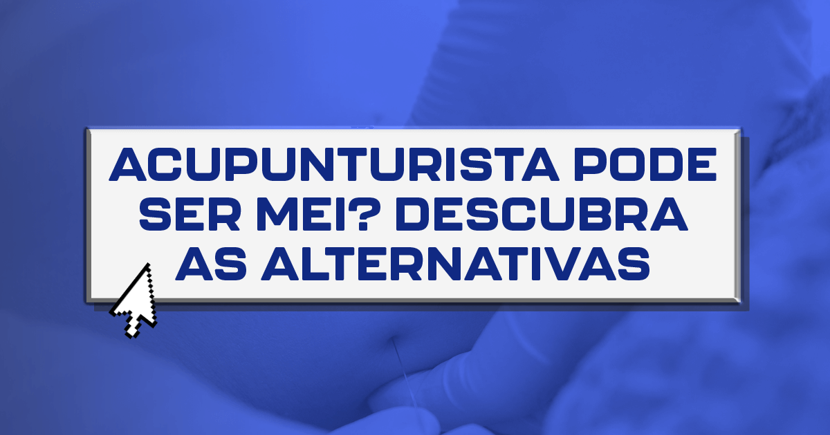 Acupunturista pode ser MEI? Descubra as alternativas