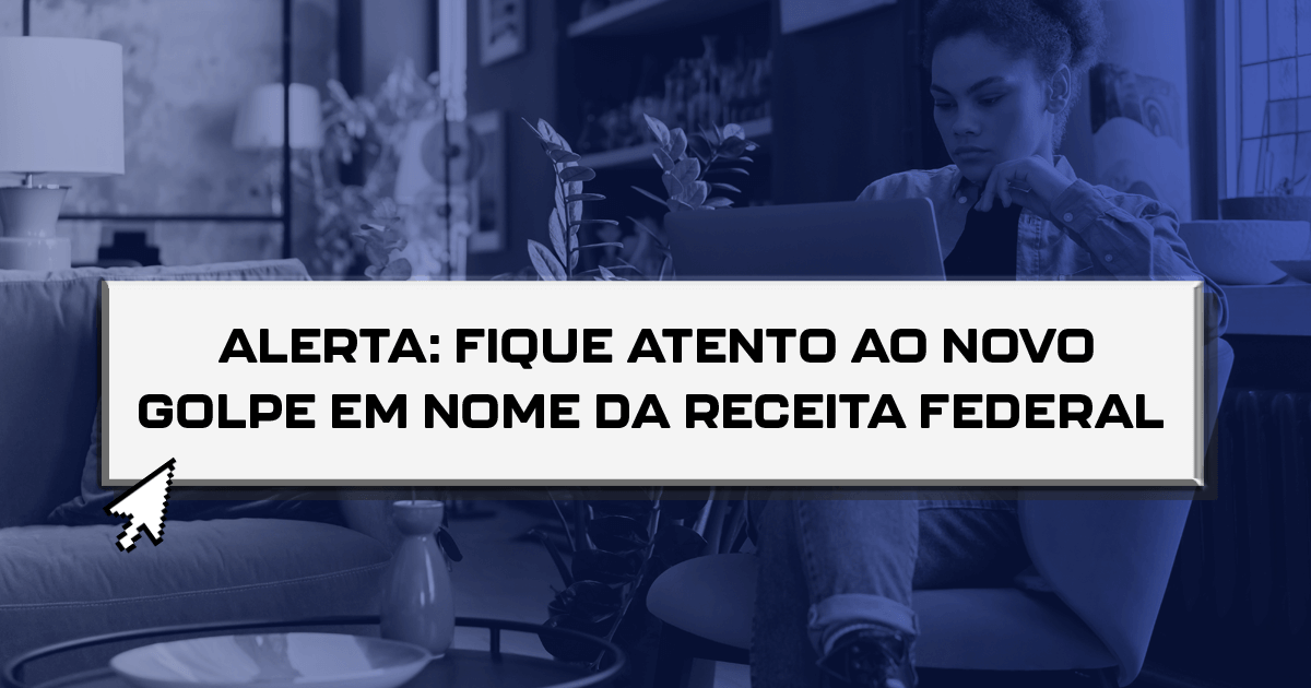 Alerta: Fique atento ao novo golpe em nome da Receita Federal