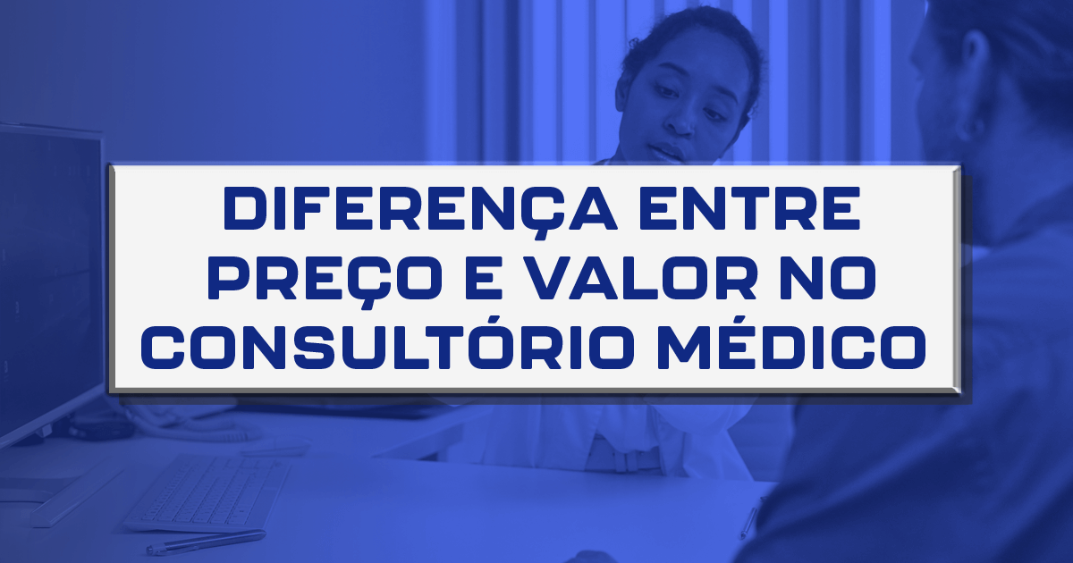 Diferença entre preço e valor no consultório médico.