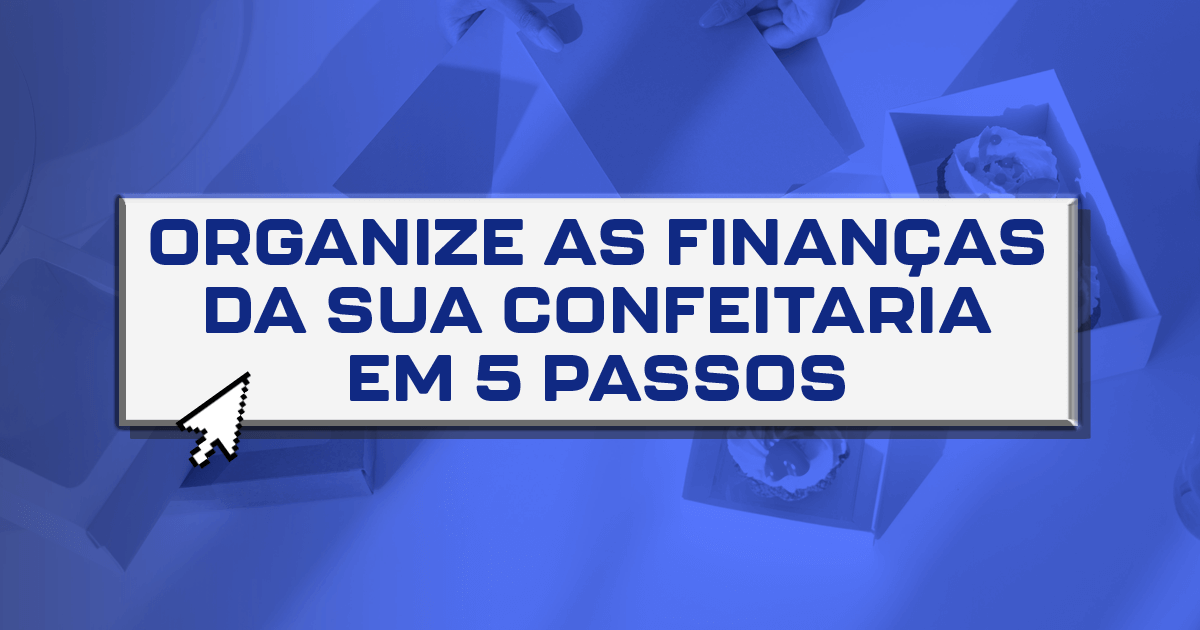 Organize as finanças da sua confeitaria em 5 passos