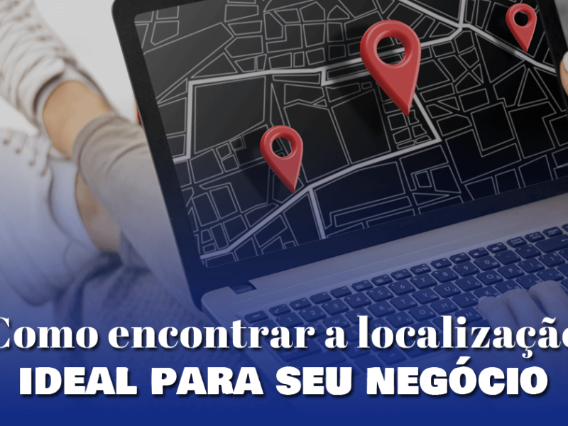 Como encontrar a localizacao ideal para seu negocio 1 7591b47a