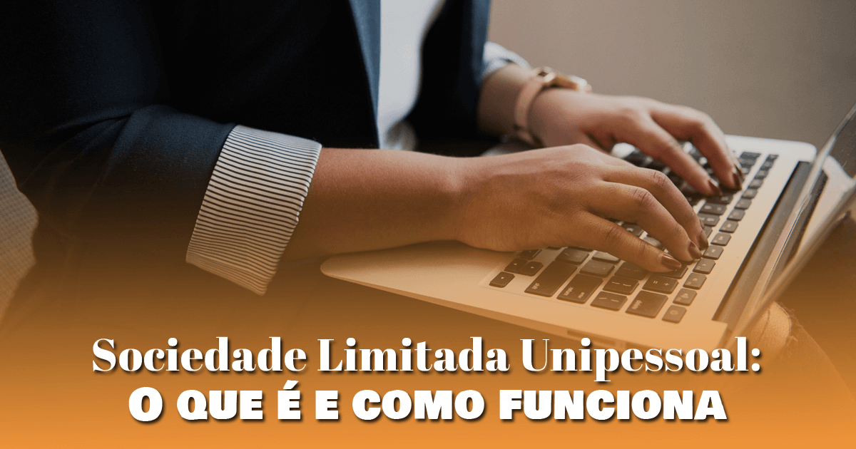 Sociedade Limitada Unipessoal: O que é e como funciona