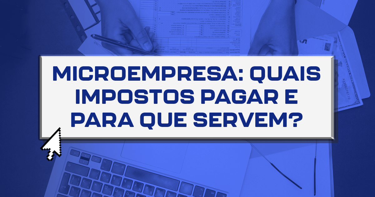 Microempresa: Quais impostos pagar e para que servem?