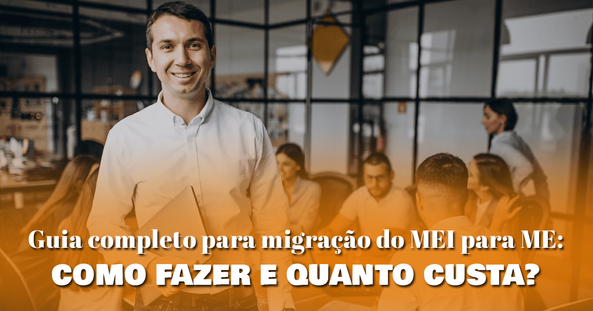 Guia completo para migração do MEI para ME: como fazer e quanto custa?