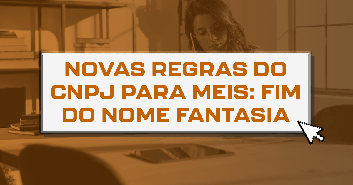 Novas regras do CNPJ para MEIs: Fim do nome fantasia