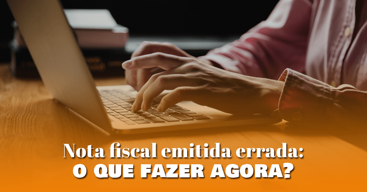 Nota fiscal emitida errada: o que fazer agora?