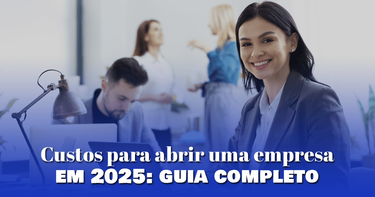 Custos para abrir uma empresa em 2025: guia completo