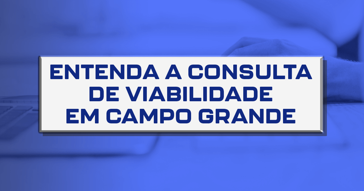 Entenda a consulta de viabilidade em Campo Grande