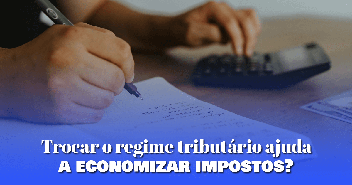 Trocar o regime tributário ajuda a economizar impostos?