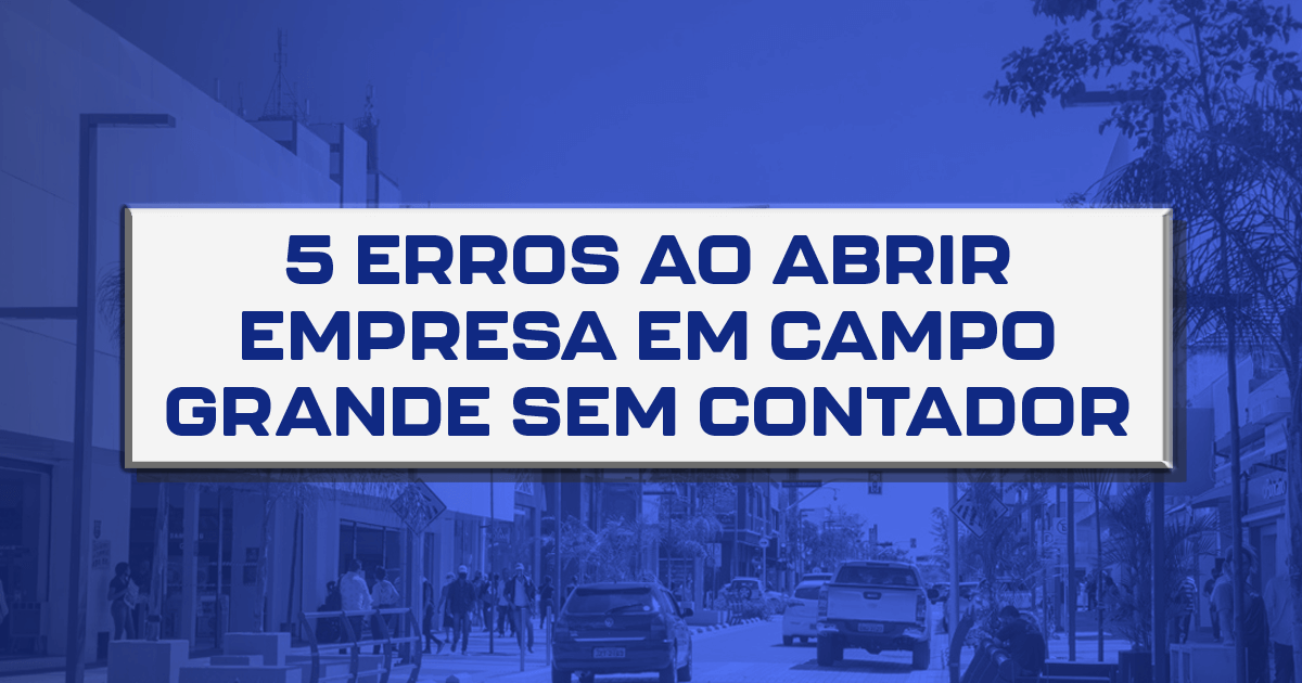 5 erros ao abrir empresa em Campo Grande sem contador