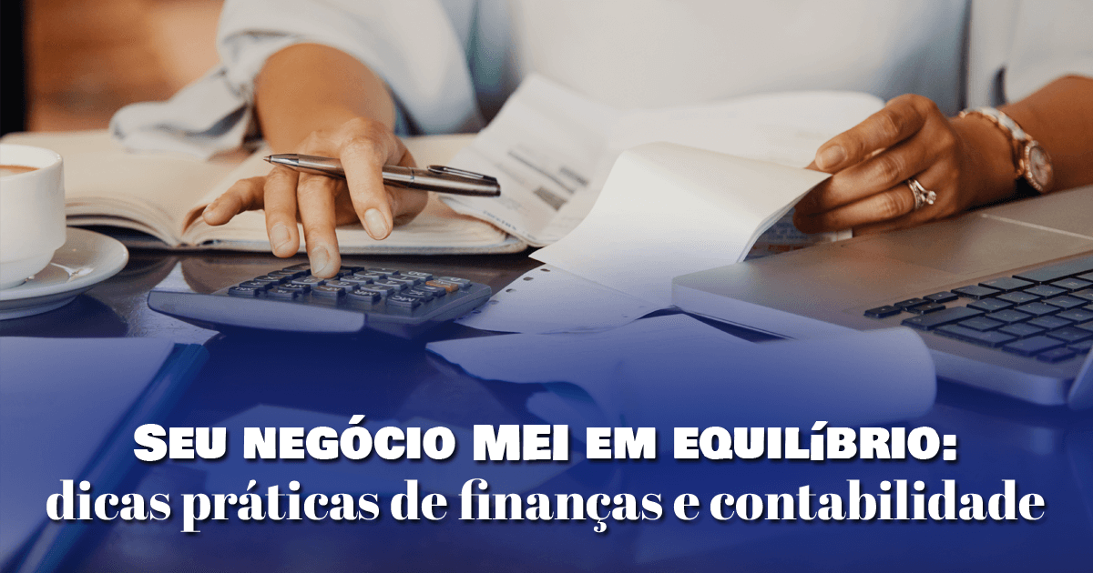 Seu negócio MEI em equilíbrio: dicas práticas de finanças e contabilidade Seu negócio MEI em equilíbrio: dicas práticas de finanças e contabilidade Seu negócio MEI em equilíbrio: dicas práticas de finanças e contabilidade