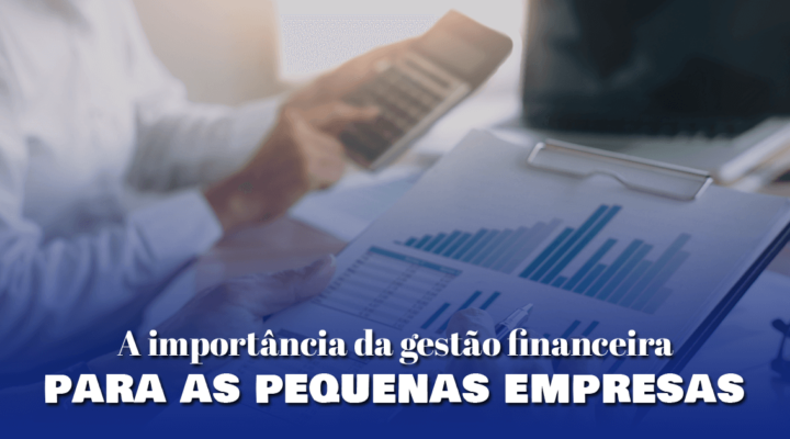 A importância da gestão financeira para as pequenas empresas