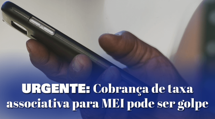 URGENTE: Cobrança de taxa associativa para MEI pode ser golpe