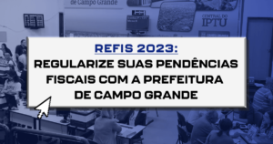 REFIS 2023: regularize suas pendências fiscais com a prefeitura de Campo Grande
