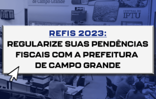 REFIS 2023: regularize suas pendências fiscais com a prefeitura de Campo Grande