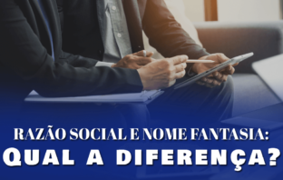 Razão Social e nome fantasia: qual a diferença?