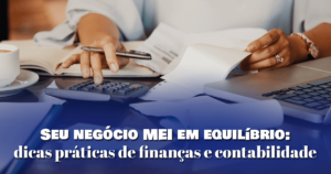 Seu negócio MEI em equilíbrio: dicas práticas de finanças e contabilidade