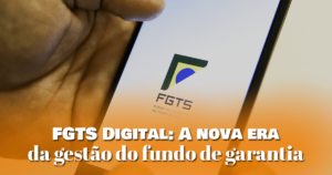 FGTS Digital: A nova era da gestão do fundo de garantia