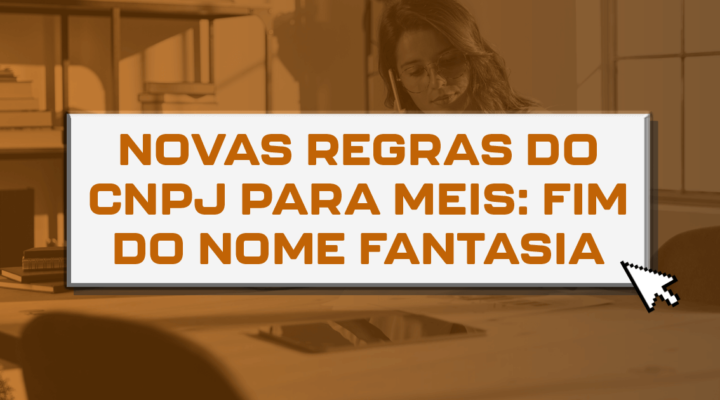 Novas regras do CNPJ para MEIs: Fim do nome fantasia