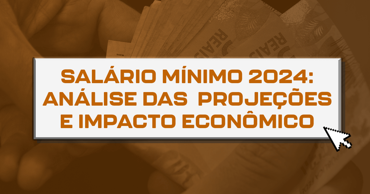 Salário mínimo 2024 Análise das projeções e impacto econômico Contili