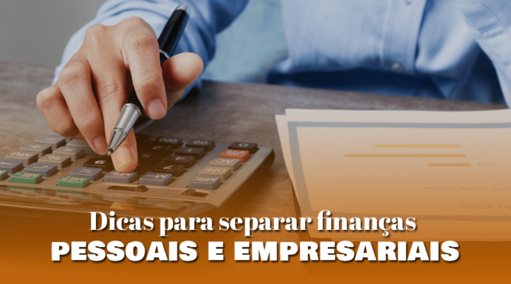 Dicas para separar finanças pessoais e empresariais