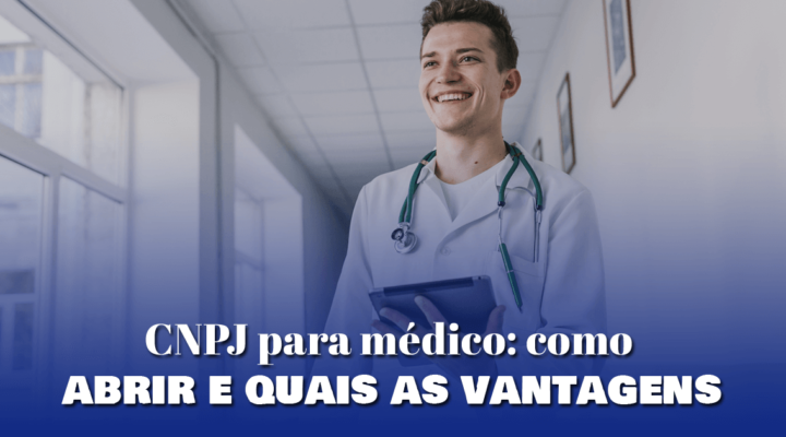 CNPJ para médico: como abrir e quais as vantagens