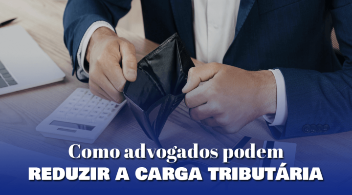 Como advogados podem reduzir a carga tributária