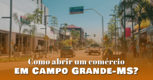 Como abrir um comércio em Campo Grande – MS?