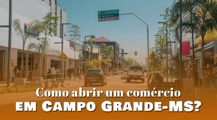 Como abrir um comércio em Campo Grande – MS?