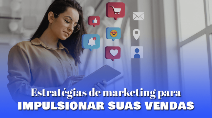 Estratégias de marketing para impulsionar suas vendas