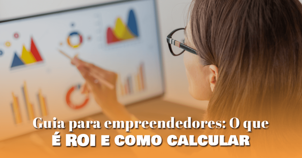 Guia para empreendedores: O que é ROI e como calcular